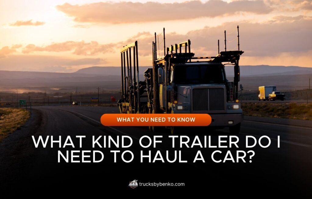 What Kind of Trailer Do I Need to Haul a Car